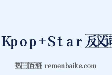 Kpop+Star反义词是什么意思的图片